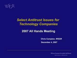 Wilson Sonsini Goodrich & Rosati
PROFESSIONAL CORPORATION
Select Antitrust Issues for
Technology Companies
2007 All Hands Meeting
Chris Compton, WSGR
December 4, 2007
 