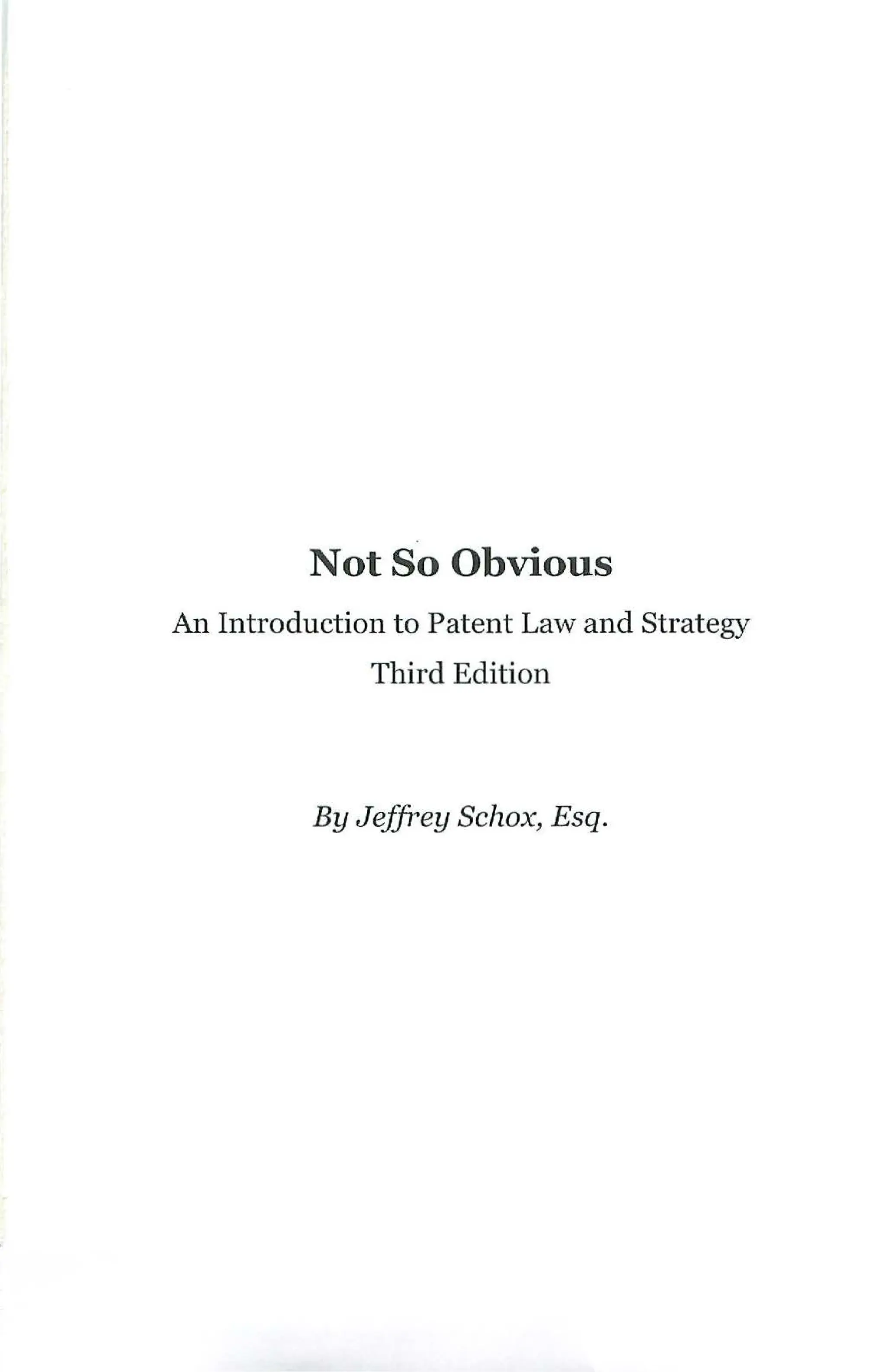 Not So Obvious
An Introduction to Patent Law and Strategy
Third Edition
By Jeffrey Schox, Esq.
 