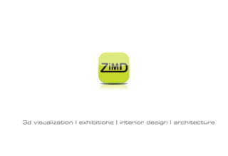 ZiMD




                         ZiMD


3d visualization | exhibitions | interior design | architecture
 