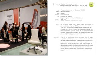 Trade Fairs 2008
   Herman Miller
                                                                 ZiMD

     titel:   The joy of discovery - Orgatec 2008
    klant:    Herman Miller
     jaar:    2008
  status:     gerealiseerd
      rol:    concept & design,
              begleiding van productie & opbouw
 grootte:     700 m2
              designed, worked on or collaborated on at Totems




   work:      De Orgatec 2008 heeft alleen maar één groot on-
              derwerp voor Herman Miller:
              The Joy Of Discovery! Het plezier, waarmee de
              mensen bij Herman Miller aan de toekomstige bu-
              reauconcepten werken zal bij de beurspresentatie
              duidelijk naar voren komen, de wereldprimeur van
              de stoel ‚Embody‘ staat centraal.


approach:     ‚The joy of discovery‘ wordt verbeeld door 3 lagen
              van licht en licht transparant stof, die doet denken
              aan een kadoverpakking, die iets los komt en om-
              huld de primeur van de nieuwe ‚Embody‘, dé meest
              belangrijke stoel na de Aeron. De zicht op het in-
              terieur van de stand verandert continu afhankelijk
              van de positie van de bezoeker, waardoor span-
              nende doorkijkjes en een interessant geheel ont-
              staat!
 