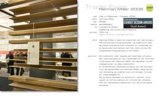 Trade Fairs 2006
   Herman Miller
                                                                 ZiMD

     titel:   Ode to Materials - Orgatec 2006
    klant:    Herman Miller
     jaar:    2006
  status:     gerealiseerd
      rol:    concept & design,
              begleiding van productie & opbouw
 grootte:     700 m2
              designed, worked on or collaborated on at Totems




   work:      Herman Miller creërt de toekomst van het bureau;
              het bijhorende ontwerpproces, de zoektocht naar
              de beste oplossing voor ontwerp en materiaal zijn
              al decennia‘s kenmerken van het merk uit de VS.
              Kwalitatief hoogwaardig en duurzaam.


approach:     De zoektocht naar steeds een optimaal ontwerp,
              een optimaal gebruik van materialen is het centrale
              onderwerp van Herman Miller, de bezoeker wordt
              meegenomen op deze zoektocht:
              5 verschillende materiaal-screens zijn het symbool
              voor de aanspraak van Herman Miller, altijd de be-
              ste oplossing te creëren qua vormentaal, functie
              en materiaalgebruik.
              De screens bestaan uit aluminium, karton, hout,
              papier en klimop-planten en vormen een afwisse-
              lend en interessant backdrop voor de productpre-
              sentatie.
 