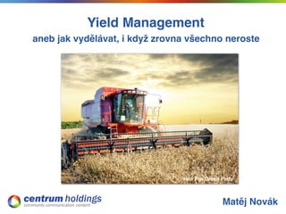 Yield Management
aneb jak vydělávat, i když zrovna všechno neroste




                                foto The Green Party



                                               Matěj Novák
 