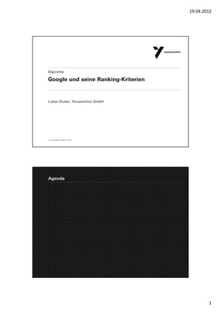 19.04.2012




Digicomp

Google und seine Ranking-Kriterien


Lukas Stuber, Yourposition GmbH




© Yourposition GmbH, Zürich




Agenda




                                             1
 