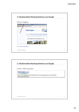 19.04.2012




3. Herkömmliche Ranking-Kriterien von Google


Content - Pagetitle:




Quelle: http://www.hotelalpha.ch/




© Yourposition GmbH, Zürich                    19




3. Herkömmliche Ranking-Kriterien von Google


Content – Meta Description:




© Yourposition GmbH, Zürich                    20




                                                           10
 