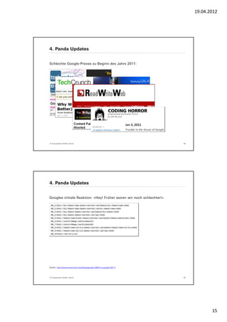 19.04.2012




4. Panda Updates


Schlechte Google-Presse zu Beginn des Jahrs 2011:




© Yourposition GmbH, Zürich                                           29




4. Panda Updates


Googles initiale Reaktion: «Hey! Früher waren wir noch schlechter!»




Quelle: http://www.mattcutts.com/blog/google-2000-vs-google-2011/




© Yourposition GmbH, Zürich                                           30




                                                                                  15
 