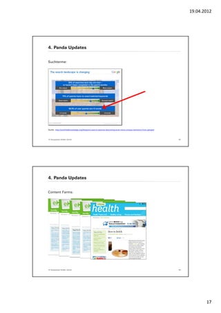 19.04.2012




4. Panda Updates


Suchterme:




Quelle: http://certifiedknowledge.org/blog/are-search-queries-becoming-even-more-unique-statistics-from-google/




© Yourposition GmbH, Zürich                                                                                       33




4. Panda Updates


Content Farms:




© Yourposition GmbH, Zürich                                                                                       34




                                                                                                                              17
 