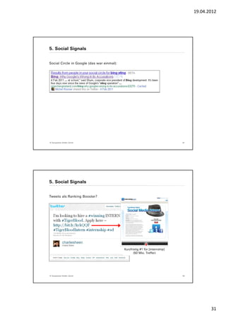 19.04.2012




5. Social Signals


Social Circle in Google (das war einmal):




© Yourposition GmbH, Zürich                                                   61




5. Social Signals


Tweets als Ranking Booster?




                                            Kurzfristig #1 für [internship]
                                                   (50 Mio. Treffer)




© Yourposition GmbH, Zürich                                                   62




                                                                                          31
 