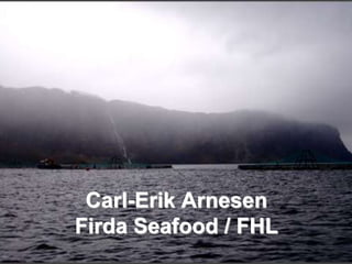 Carl-Erik Arnesen
Firda Seafood / FHL
 