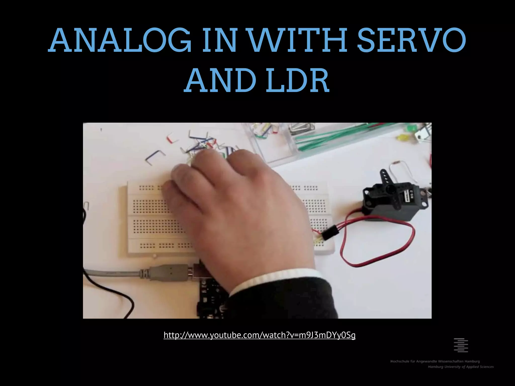 ANALOG IN WITH SERVO AND LDR http://www.youtube.com/watch?v=m9J3mDYy0Sg 