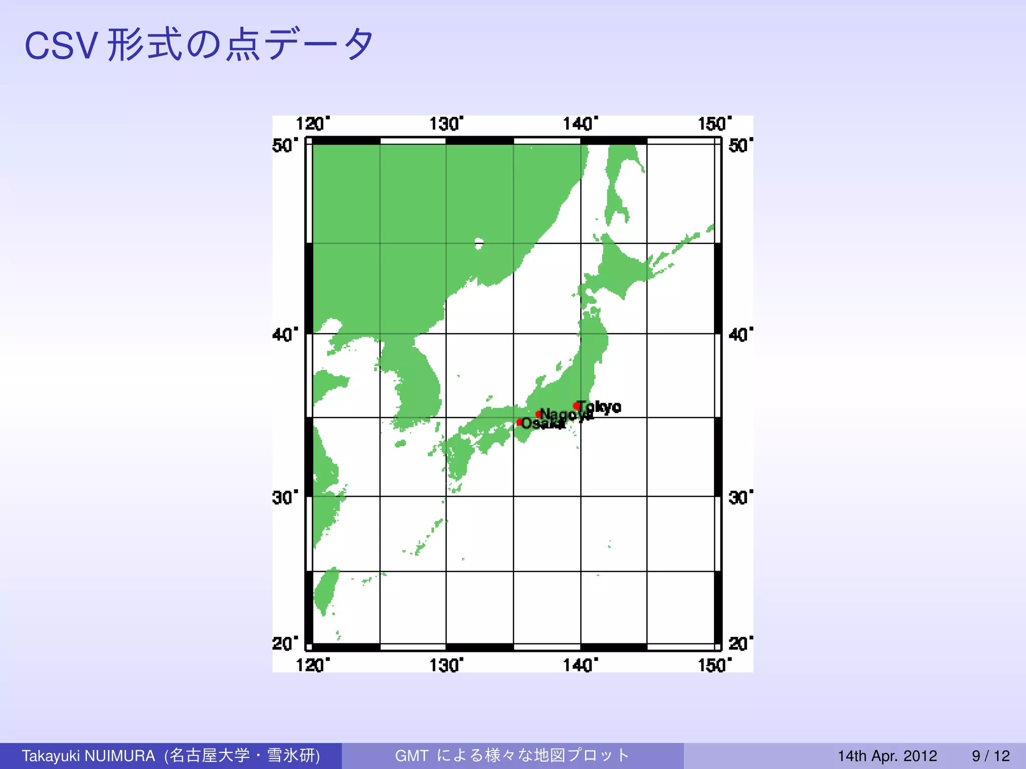 CSV 形式の点データ




Takayuki NUIMURA (名古屋大学・雪氷研)   GMT による様々な地図プロット   14th Apr. 2012   9 / 12
 