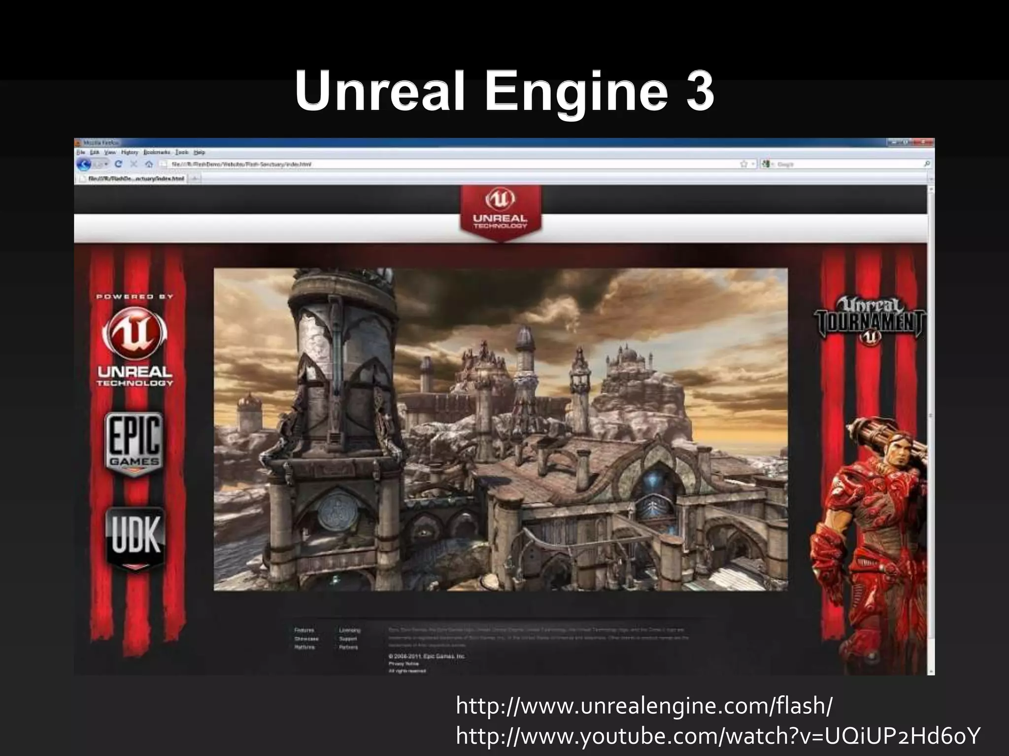 Unreal Engine 3




     http://www.unrealengine.com/flash/
     http://www.youtube.com/watch?v=UQiUP2Hd60Y
 