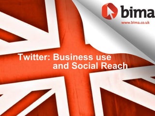 Twitter: Business use
         and Social Reach
 