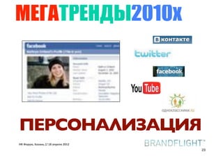 МЕГАТРЕНДЫ2010х




ПЕРСОНАЛИЗАЦИЯ
HR#Форум,#Казань#//#18#апреля#2012
                                     23
 