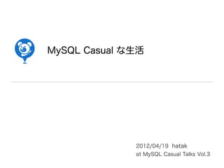 MySQL Casual な生活




              2012/04/19 hatak
              at MySQL Casual Talks Vol.3
 