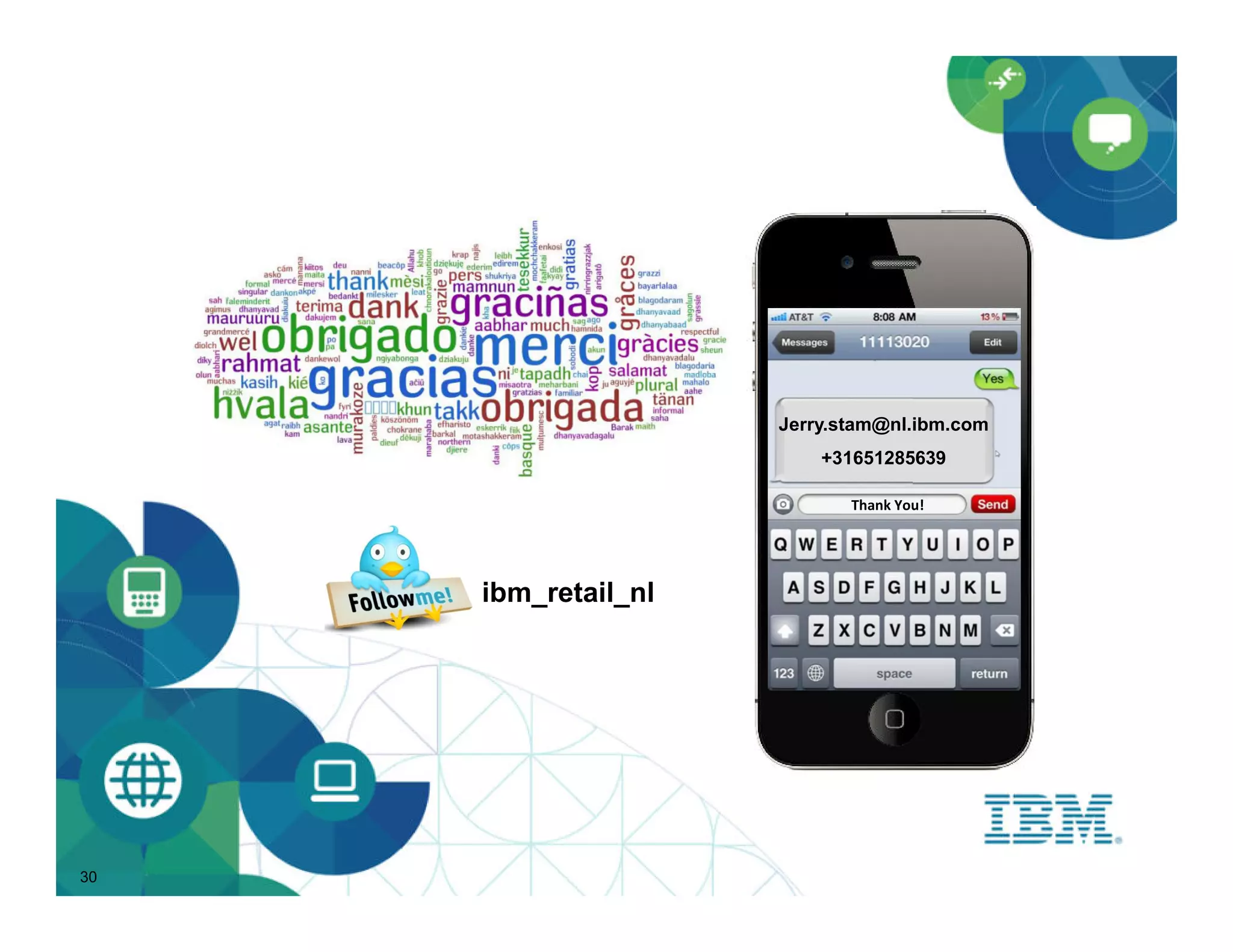 Jerry.stam@nl.ibm.com
                         +31651285639

                            Thank You!




     ibm_retail_nl




30
 