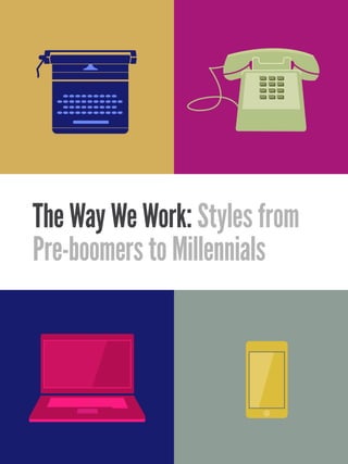 The Way We Work: Styles from
Pre-boomers to Millennials
 