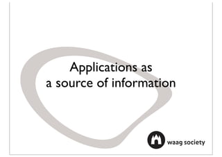 Applications as
a source of information
 