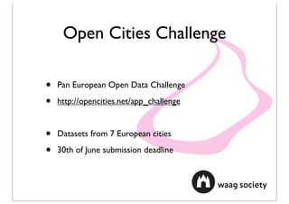 Open Cities Challenge

•   Pan European Open Data Challenge

•   http://opencities.net/app_challenge


•   Datasets from 7 European cities

•   30th of June submission deadline
 