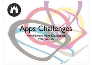 Apps Challenges
 Ivonne Jansen, ivonne@waag.org
          Waag Society
 
