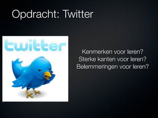 Opdracht: Twitter


               Kenmerken voor leren?
              Sterke kanten voor leren?
             Belemmeringen voor leren?
 