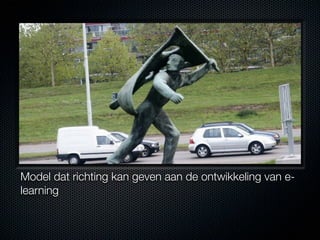 Model dat richting kan geven aan de ontwikkeling van e-
learning
 