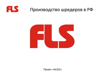 Производство шредеров в РФ




     Проект «ALEG»
 