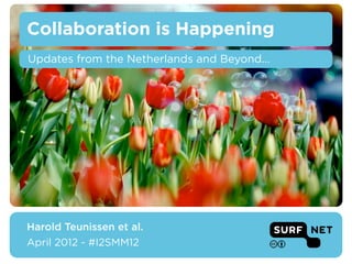 Collaboration is Happening
Updates from the Netherlands and Beyond...




Harold Teunissen et al.
April 2012 - #I2SMM12
 