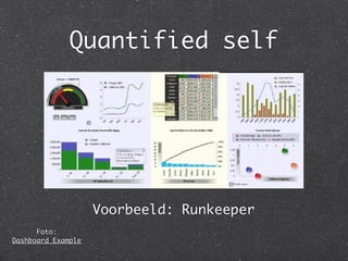 Quantified self




                    Voorbeeld: Runkeeper
      Foto:
Dashboard Example
 