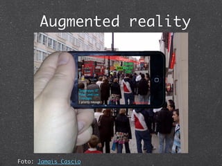 Augmented reality




Foto: Jamais Cascio
 