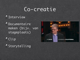 Co-creatie
Interview

Documentaire
maken (bijv. van
stageplaats)

Clip

Storytelling
 