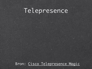 Telepresence




Bron: Cisco Telepresence Magic
 
