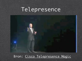 Telepresence




Bron: Cisco Telepresence Magic
 