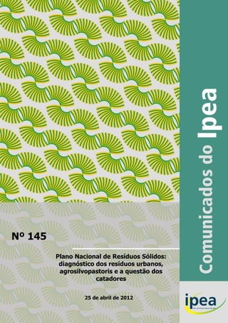 Nº 145
         Plano Nacional de Resíduos Sólidos:
          diagnóstico dos resíduos urbanos,
          agrosilvopastoris e a questão dos
                      catadores


                  25 de abril de 2012
 