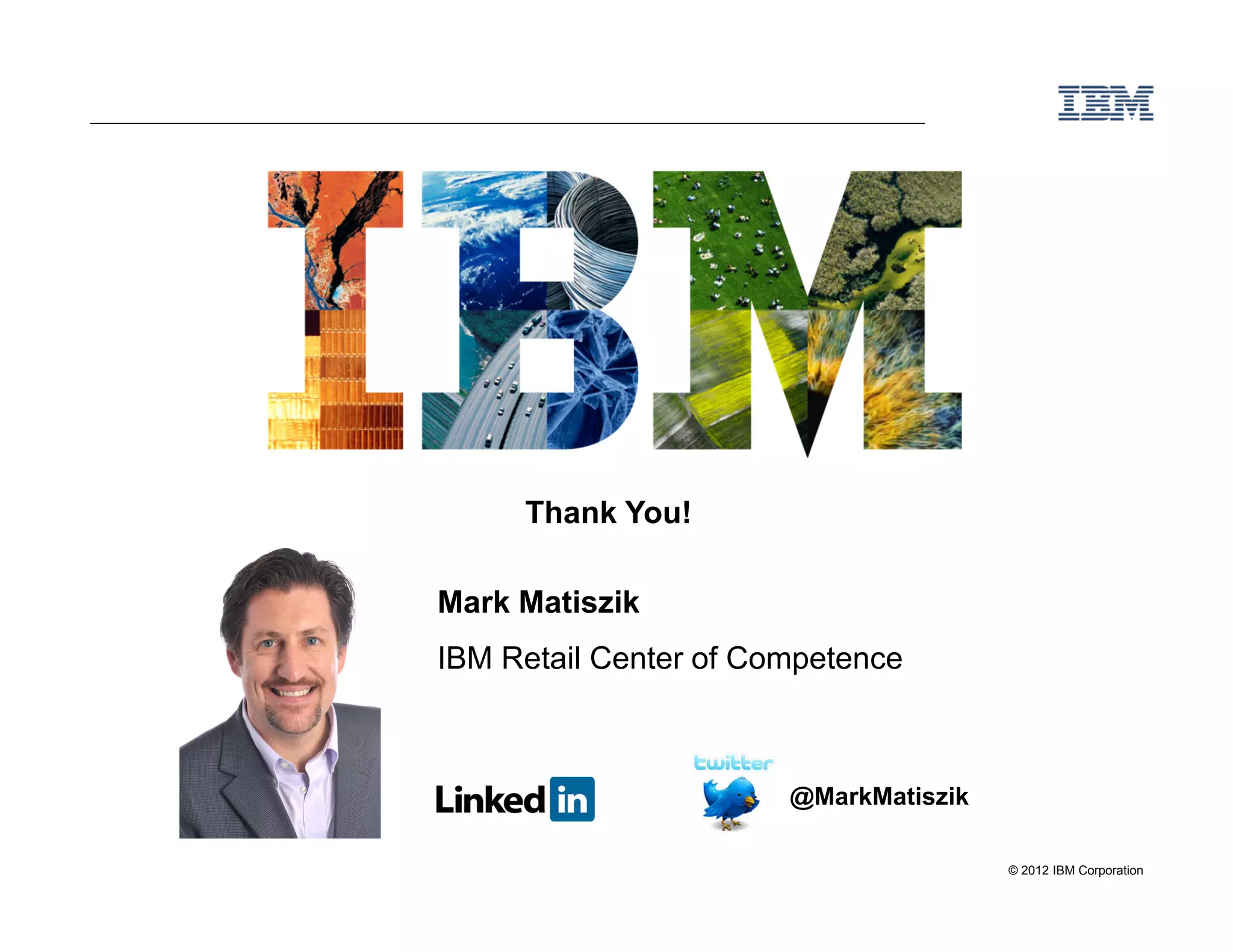 Thank You!

Mark Matiszik
IBM Retail Center of Competence



                       @MarkMatiszik

                                       © 2012 IBM Corporation
 
