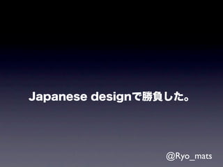 Japanese designで勝負した。




                 @Ryo_mats
 