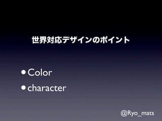 世界対応デザインのポイント



• Color
• character

              @Ryo_mats
 