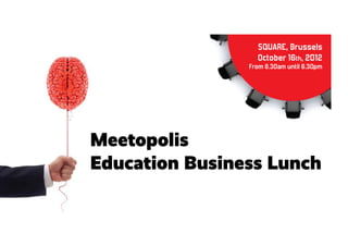 Meetopolis
               Education Business Lunch
How-Can-I-Be-Social.com | @hcibs | facebook.com/hcibs | hcibs.tv
 