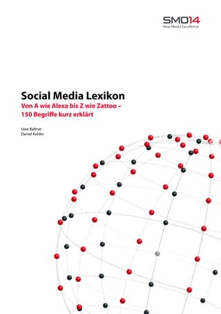 Social Media Lexikon
Von A wie Alexa bis Z wie Zattoo –
150 Begriffe kurz erklärt

Uwe Baltner
Daniel Kohler
 