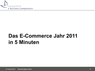 Das E-Commerce Jahr 2011
   in 5 Minuten



27-April-2012   Marketingleiter Bern   6
 