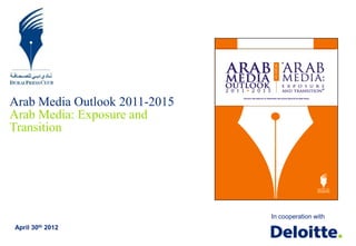 Arab Media Outlook 2011-2015
Arab Media: Exposure and
Transition




                               In cooperation with
April 30th 2012
 