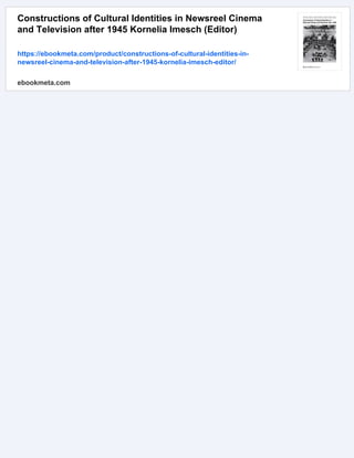 Constructions of Cultural Identities in Newsreel Cinema
and Television after 1945 Kornelia Imesch (Editor)
https://ebookmeta.com/product/constructions-of-cultural-identities-in-
newsreel-cinema-and-television-after-1945-kornelia-imesch-editor/
ebookmeta.com
 