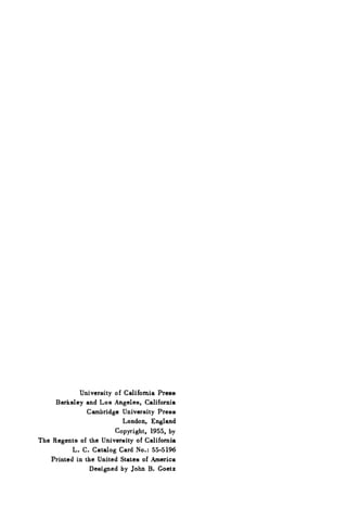 University of California Press
Berkeley and Los Angeles, California
Cambridge University Press
London, England
Copyright, 1955, by
The Regents of the University of California
L. C. Catalog Card No.: 55-5196
Printed in the United States of America
Designed by John B. Coetz
 
