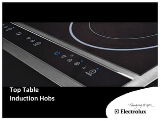 Table Top
Induction Hob
Top Table
Induction Hobs
 