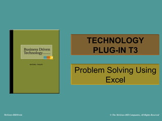 McGraw-Hill/Irwin © The McGraw-Hill Companies, All Rights Reserved
TECHNOLOGY
PLUG-IN T3
Problem Solving Using
Excel
 