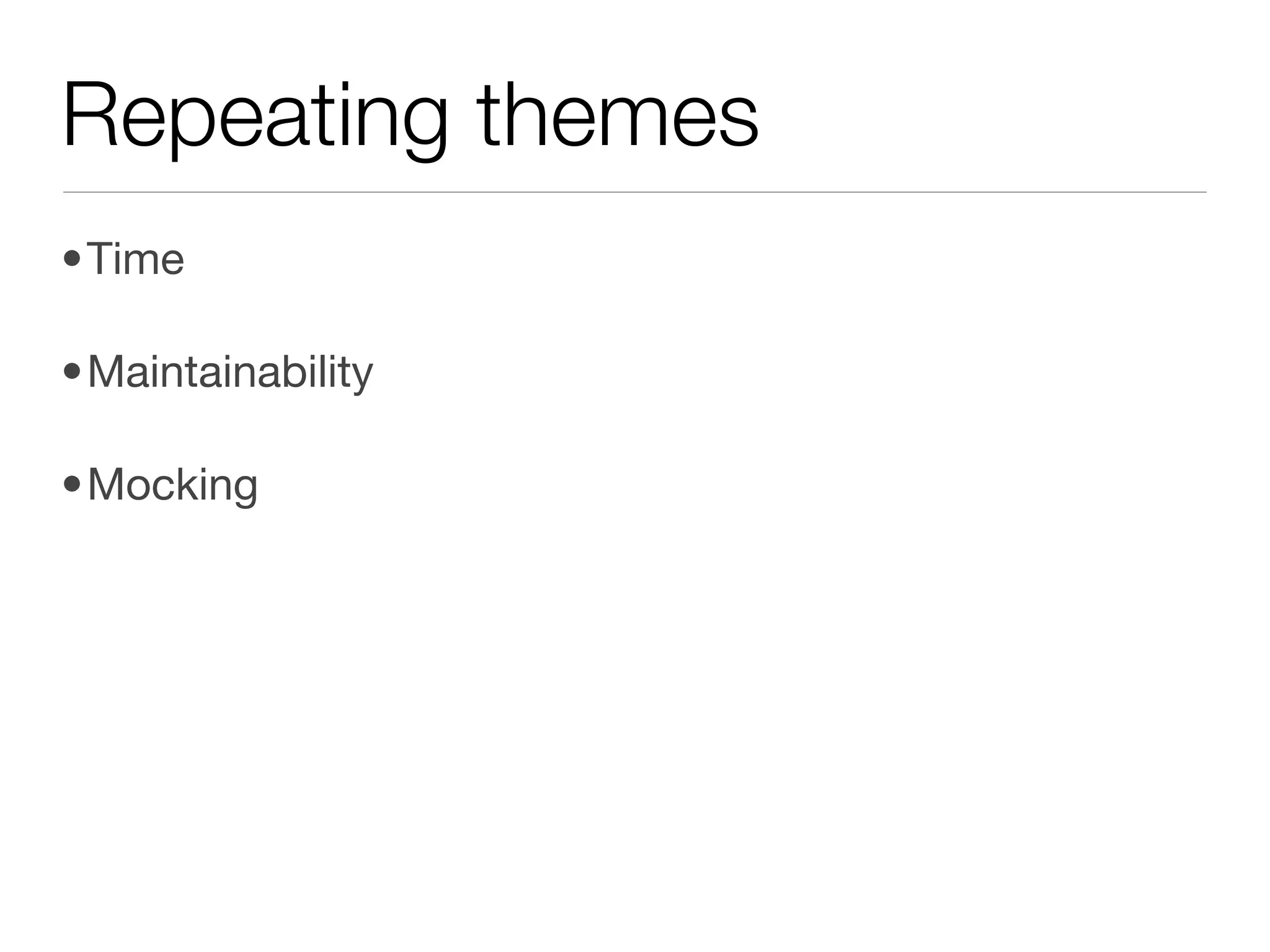 Repeating themes
•Time

•Maintainability

•Mocking
 