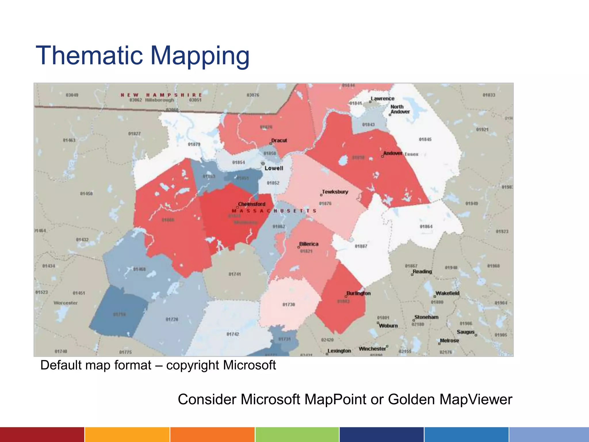 Thematic Mapping




Default map format – copyright Microsoft

                       Consider Microsoft MapPoint or Golden MapViewer
 