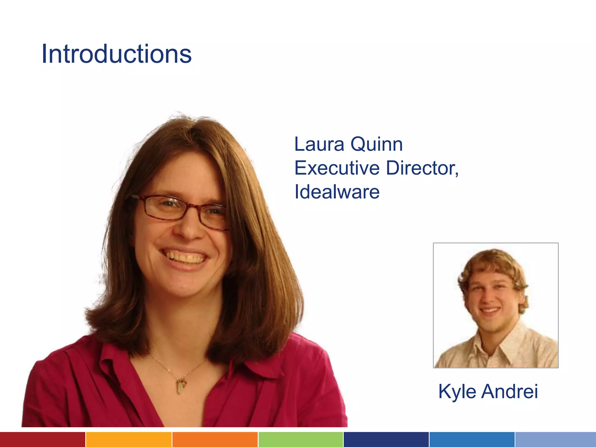 Introductions


                Laura Quinn
                Executive Director,
                Idealware




                                Kyle Andrei
 