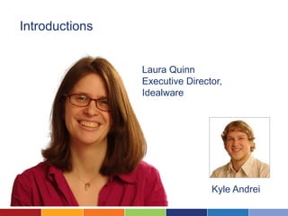 Introductions


                Laura Quinn
                Executive Director,
                Idealware




                                Kyle Andrei
 