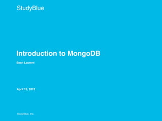 StudyBlue




Introduction to MongoDB
Sean Laurent




April 16, 2012




StudyBlue, Inc.
 