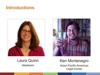 Introductions




     Laura Quinn   Ken Montenegro
       Idealware   Asian Pacific American
                       Legal Center
 